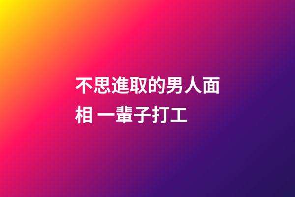 不思進取的男人面相 一輩子打工